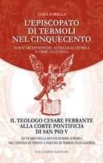 L' episcopato di Termoli nel Cinquecento. Fonti archivistiche, antologia storica e orme culturali. Il teologo Cesare Ferrante alla corte pontificia di San Pio V: da vicario della diocesi di Sessa Aurunca nel Concilio di Trento a vescovo di Termoli in Guglionesi