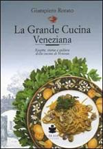 La grande cucina veneziana. Ricette, storia e cultura della cucina veneziana