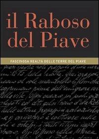 Il Raboso del Piave. Fascinosa realtà delle terre del Piave - Antonio Calò,Francesco Francini,Paolo Lauciani - copertina