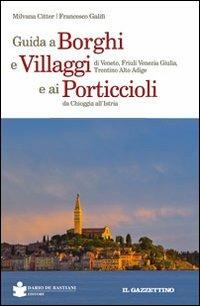 Guida a borghi e villaggi di Veneto, Friuli Venezia Giulia, Trentino Alto Adige e ai porticcioli da Chioggia all'Istria - Milvana Citter,Francesco Galifi - copertina