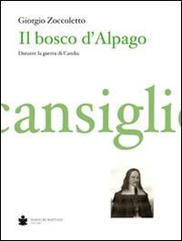 Il bosco d'Alpago-Cansiglio. Decreti e statuti raccolti dal bellunese Prudenzio Giamosa - Giorgio Zoccoletto - copertina