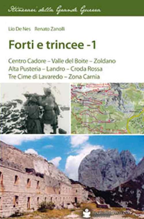 Forti e trincee. Vol. 1: Centro Cadore. Valle del Boite. Zoldano. Alta Pusteria. Landro. Croda Rossa. Tre cime di Lavaredo. Zona Carnia. - Lio De Nes,Renato Zanolli - copertina