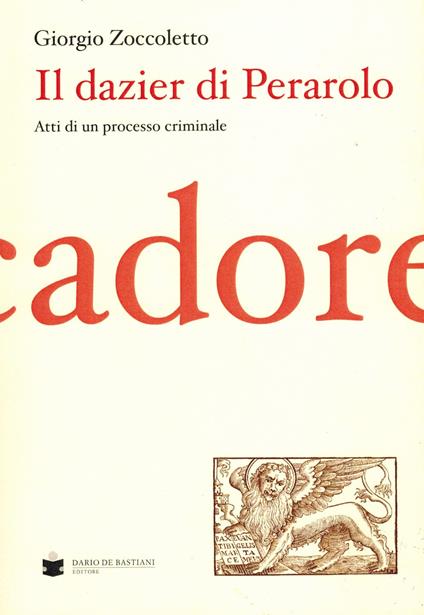 Il Dazier di Perarolo. Atti di un processo criminale - Giorgio Zoccoletto - copertina