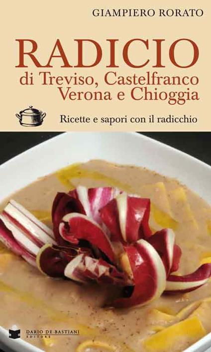 Radicio di Treviso, Castelfranco, Verona e Chioggia. Ricette e sapori con il radicchio - Giampiero Rorato - copertina