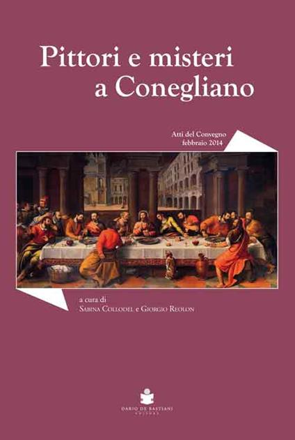 Pittori e misteri a Conegliano. Convegno di studi sugli artisti coneglianesi tra XVI e XVII secolo - copertina