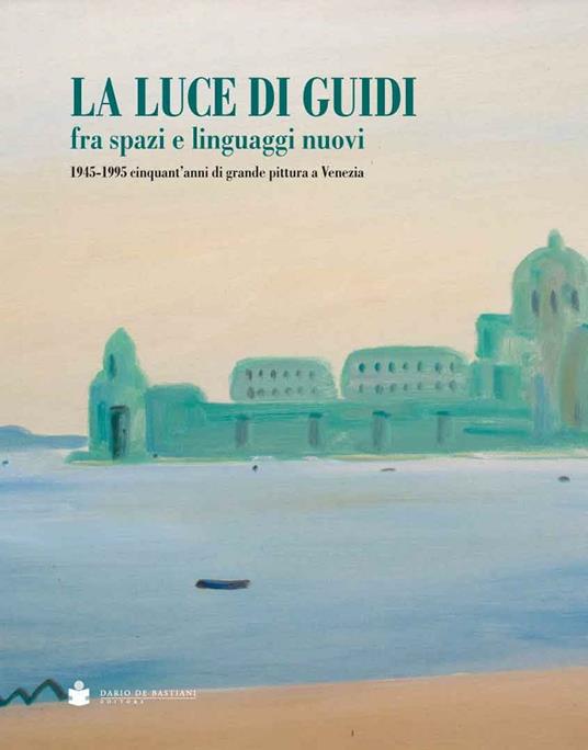 La luce di Guidi fra spazi e linguaggi nuovi. 1945-1995 cinquant'anni di grande pittura a Venezia - copertina