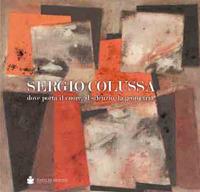 Sergio Colussa. Dove porta il cuore, il silenzio, la geometria. Ediz. illustrata - copertina