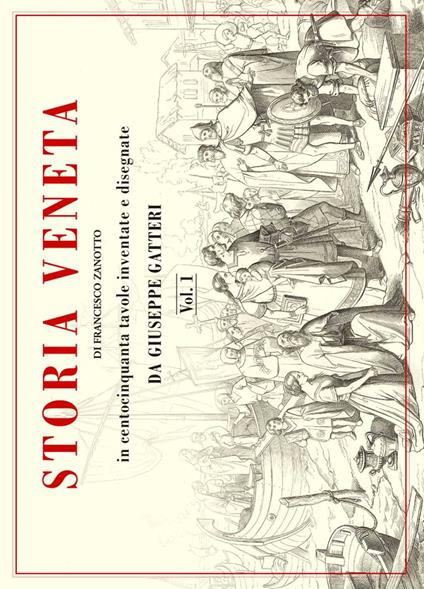 Storia veneta in centocinquanta tavole inventate e disegnate - Giuseppe Gatteri,Francesco Zanotto - copertina