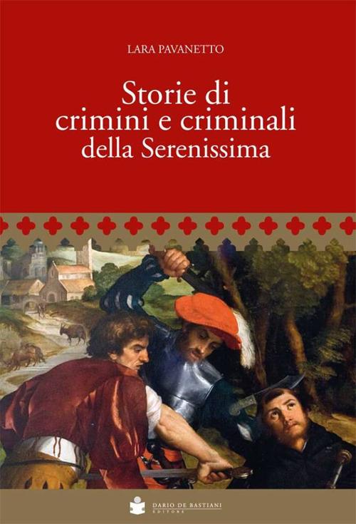 Storie di crimini e criminali della Serenissima - Lara Pavanetto - copertina