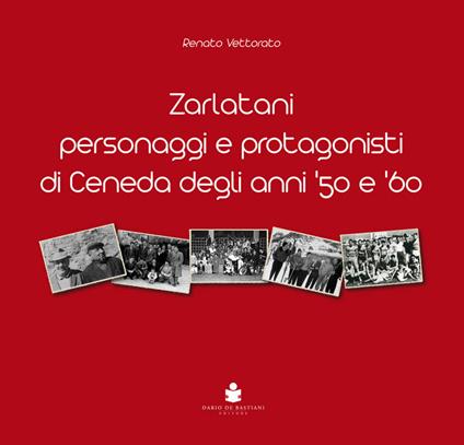 Zarlatani. Personaggi e protagonisti di Ceneda degli anni '50 e '60 - Renato Vettorato - copertina