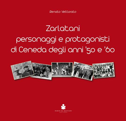 Zarlatani. Personaggi e protagonisti di Ceneda degli anni '50 e '60 - Renato Vettorato - copertina