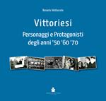 Vittoriesi. Personaggi e protagonisti degli anni '50 '60 '70