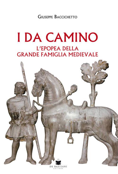 I Da Camino. L'epopea della grande famiglia medievale - Giuseppe Baccichetto - copertina