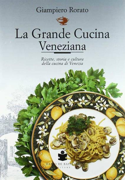 La grande cucina veneziana. Ricette, storia e cultura della cucina veneziana. Nuova ediz. - Giampiero Rorato - copertina