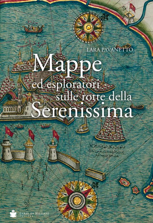 Mappe ed esploratori sulle rotte della Serenissima - Lara Pavanetto - copertina