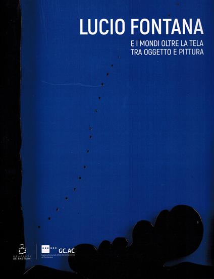 Lucio Fontana. E i mondi oltre la tela tra oggetto e pittura - copertina