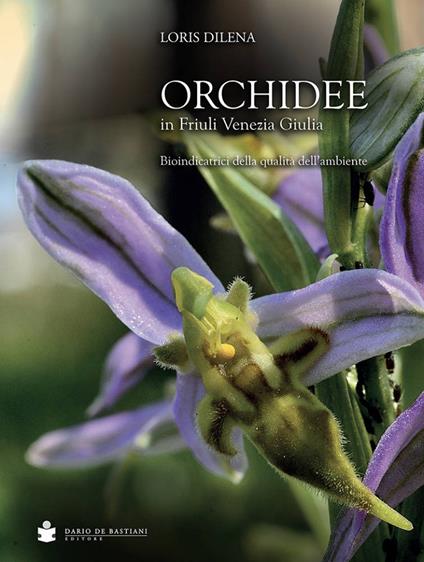 Orchidee in Friuli Venezia Giulia. Bioindicatrici della qualità dell'ambiente - Loris Dilena - copertina