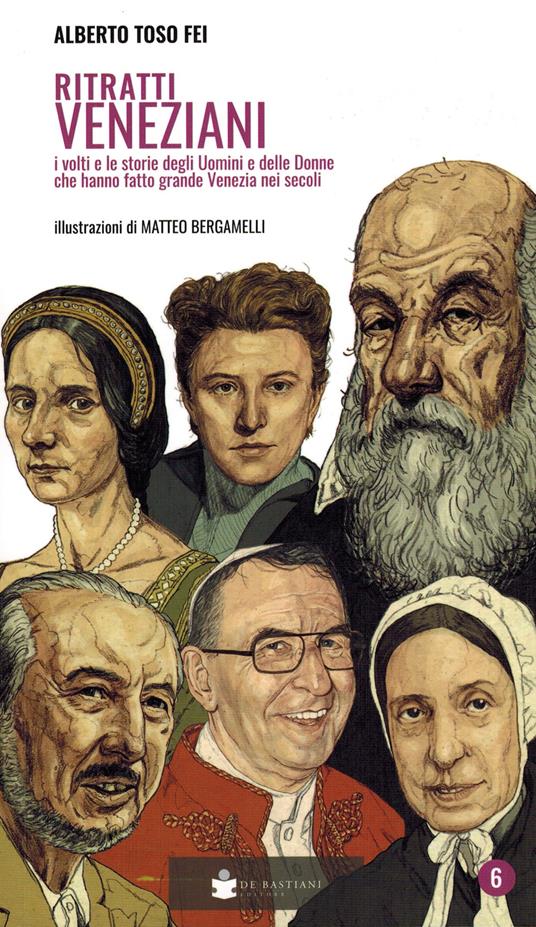 Ritratti veneziani. Vol. 6: I volti e le storie degli Uomini e delle Donne che hanno fatti grande Venezia nei secoli - Alberto Toso Fei - copertina