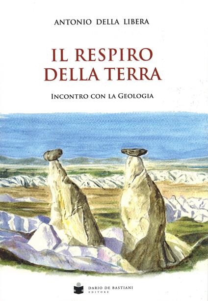 Il respiro della terra. Incontro con la geologia - Antonio Della Libera - copertina
