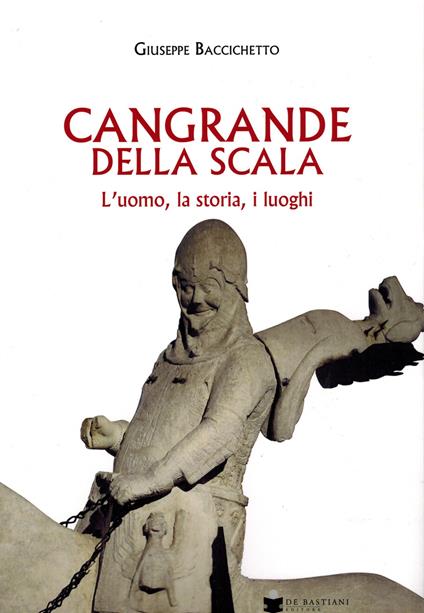 Cangrande Della Scala. L'uomo, la storia, i luoghi - Giuseppe Baccichetto - copertina