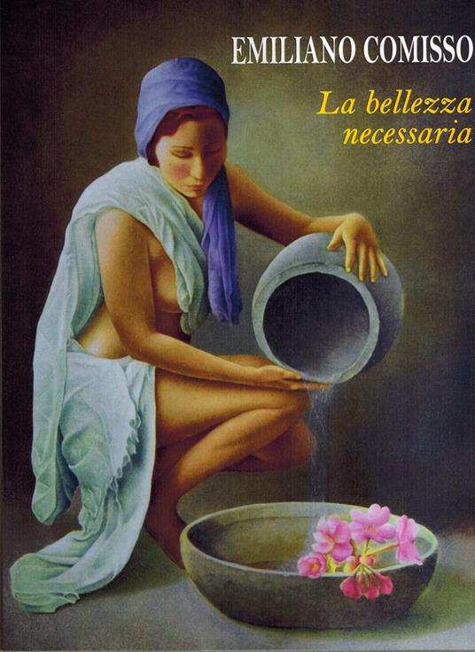 La bellezza necessaria. Opere 1970-2024 - Emiliano Comisso - copertina