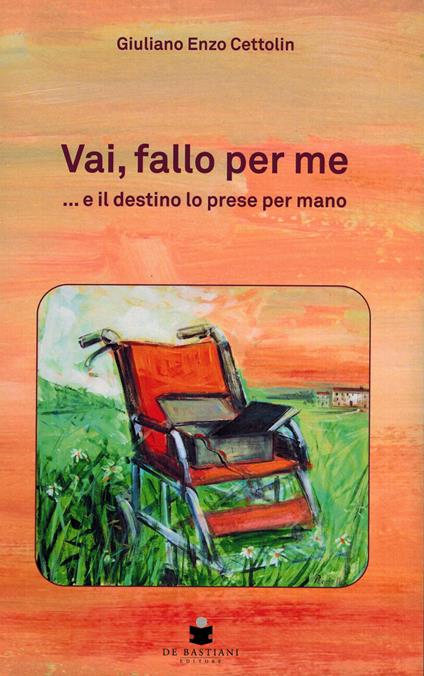 Vai, fallo per me. ...e il destino lo prese per mano - Giuiano Enzo Cettolin - copertina