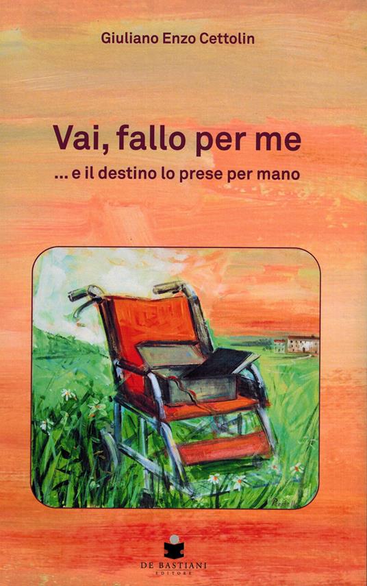 Vai, fallo per me. ...e il destino lo prese per mano - Giuiano Enzo Cettolin - copertina