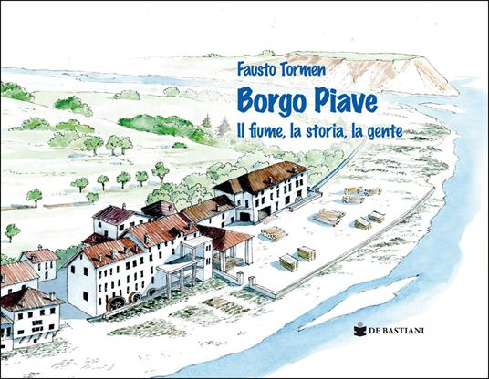 Borgo Piave. Il fiume, la storia, la gente - Fausto Tormen - copertina