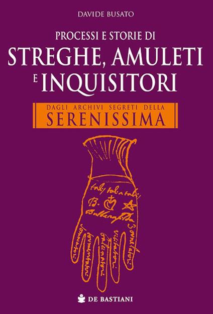 Processi e storie di streghe, amuleti e inquisitori. Dagli archivi segreti della Serenissima. Ediz. illustrata - Davide Busato - copertina