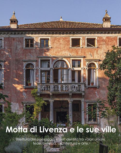 Motta di Livenza e le sue ville. Rilettura del paesaggio e dell'identità tra valori umani, fede, bellezza, architettura e arte - copertina