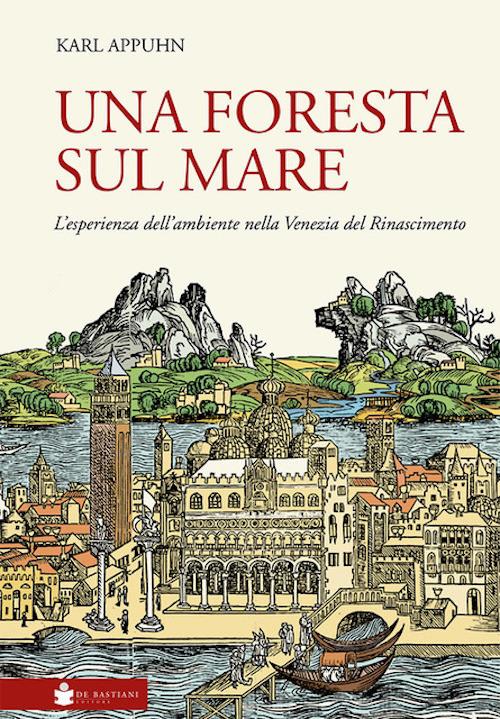 Una foresta sul mare. L'esperienza dell'ambiente nella Venezia del Rinascimento - Karl Appuhn - copertina
