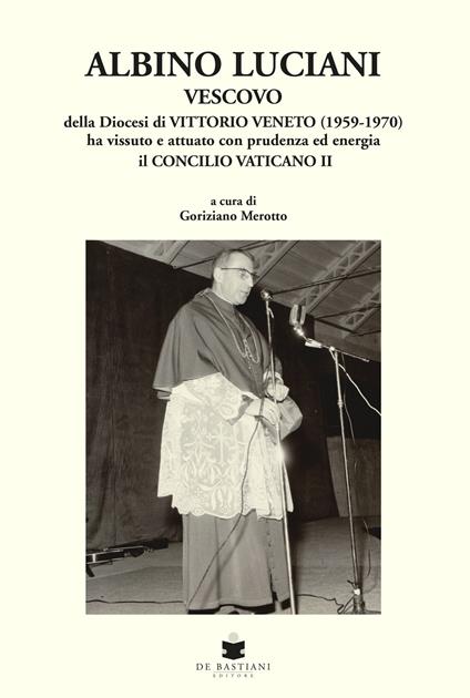 Albino Luciani. Vescovo della diocesi di Vittorio Veneto (1959-1970) ha vissuto e attuato con prudenza ed energia il Concilio Vaticano II - copertina