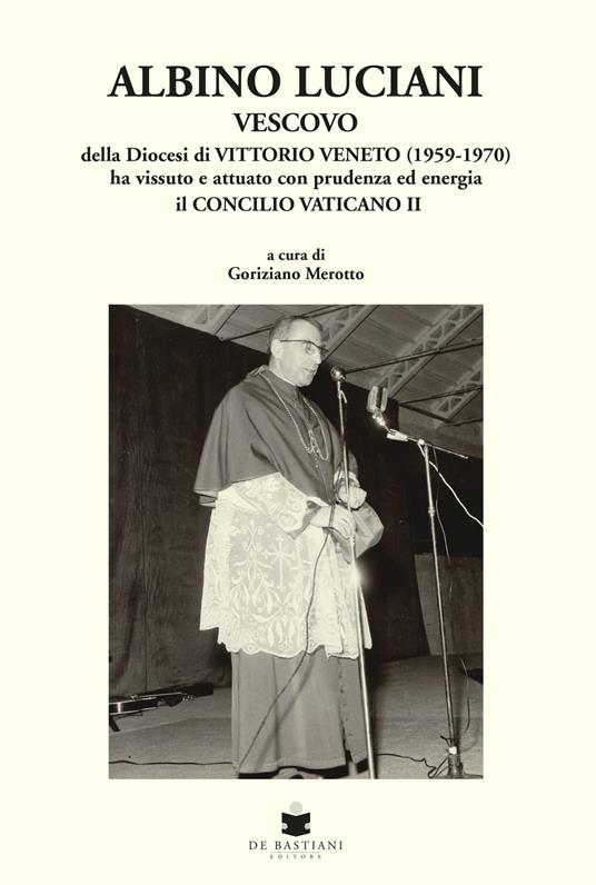Albino Luciani. Vescovo della diocesi di Vittorio Veneto (1959-1970) ha vissuto e attuato con prudenza ed energia il Concilio Vaticano II - copertina