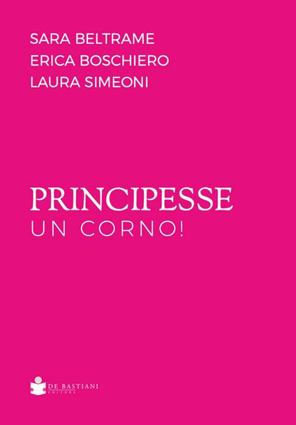 Principesse un corno! - Sara Beltrame,Erica Boschiero,Laura Simeoni - copertina