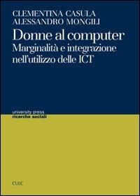 Donne al computer. Marginalità e integrazione nell'utilizzo delle ICT - Clementina Casula,Alessandro Mongili - copertina