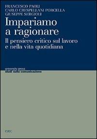 Impariamo a ragionare. Il pensiero critico sul lavoro e nella vita quotidiana - Francesco Paoli,Carlo Crespellani Porcella,Giuseppe Sergioli - copertina