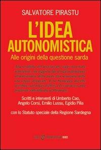 L' idea autonomistica. Alle origini della questione sarda - Salvatore Pirastu - copertina