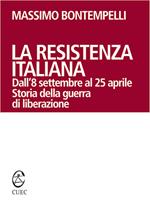 La Resistenza italiana. Dall'8 settembre al 25 aprile. Storia della guerra di liberazione
