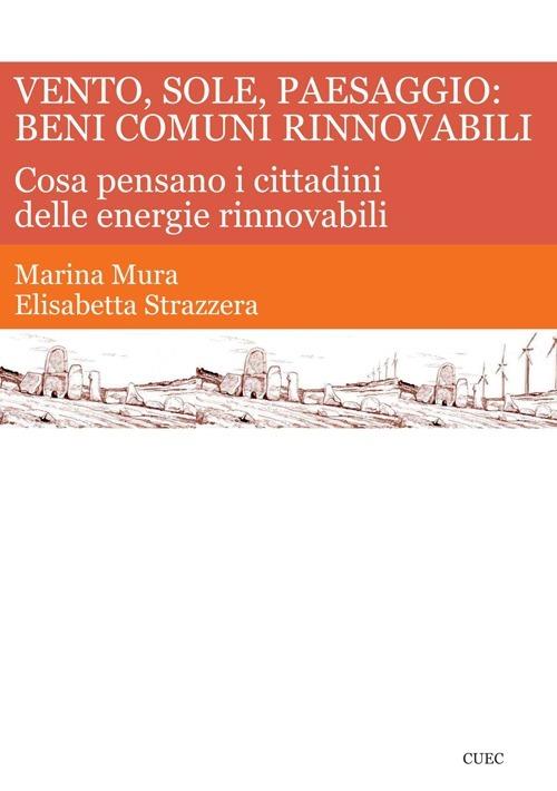 Vento, sole, paesaggio: beni comuni rinnovabili. Cosa pensano i cittadini delle energie rinnovabili - Marina Mura,Elisabetta Strazzera - copertina