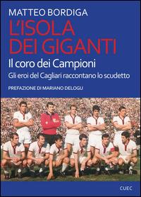 L' isola dei giganti. Il coro dei campioni. Gli eroi del Cagliari raccontano lo scudetto - Matteo Bordiga - copertina