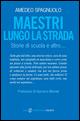 Maestri lungo la strada. Storie di scuola e altro... - Amedeo Spagnuolo - copertina