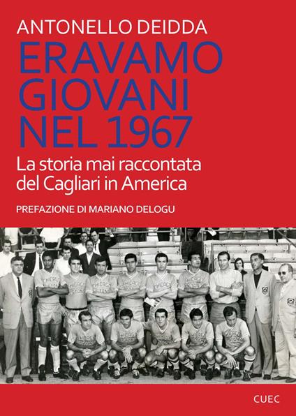 Eravamo giovani nel 1967. La storia mai raccontata del Cagliari in America - Antonello Deidda - copertina