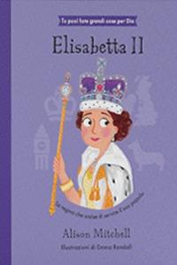 Elisabetta II. La regina che scelse di servire il suo popolo. Ediz. illustrata - Alison Mitchell - copertina