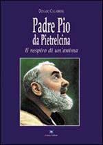 Padre Pio da Pietrelcina. Il respiro di un'anima