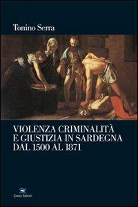 Violenza, criminalità e giustizia in Sardegna dal 1500 al 1871 - Tonino Serra - copertina