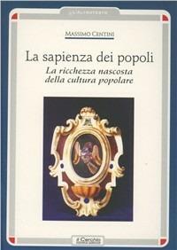 La sapienza dei popoli. La ricchezza nascosta della cultura popolare - Massimo Centini - copertina