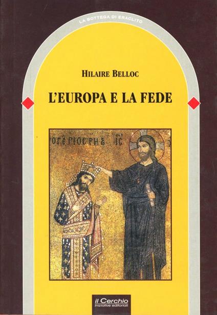 L' Europa e la fede. Storia di un connubio inscindibile - Hilaire Belloc - copertina