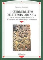 I guerrieri-lupo nell'Europa arcaica. Aspetti della funzione guerriera e metamorfosi rituali presso gli indoeuropei