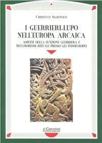 I guerrieri-lupo nell'Europa arcaica. Aspetti della funzione guerriera e metamorfosi rituali presso gli indoeuropei - Christian Sighinolfi - copertina