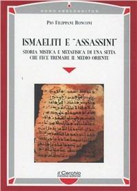 Ismaeliti e «assassini». Storia mistica e metafisica di una setta che fece tremare il Medio Oriente - Pio Filippani-Ronconi - copertina